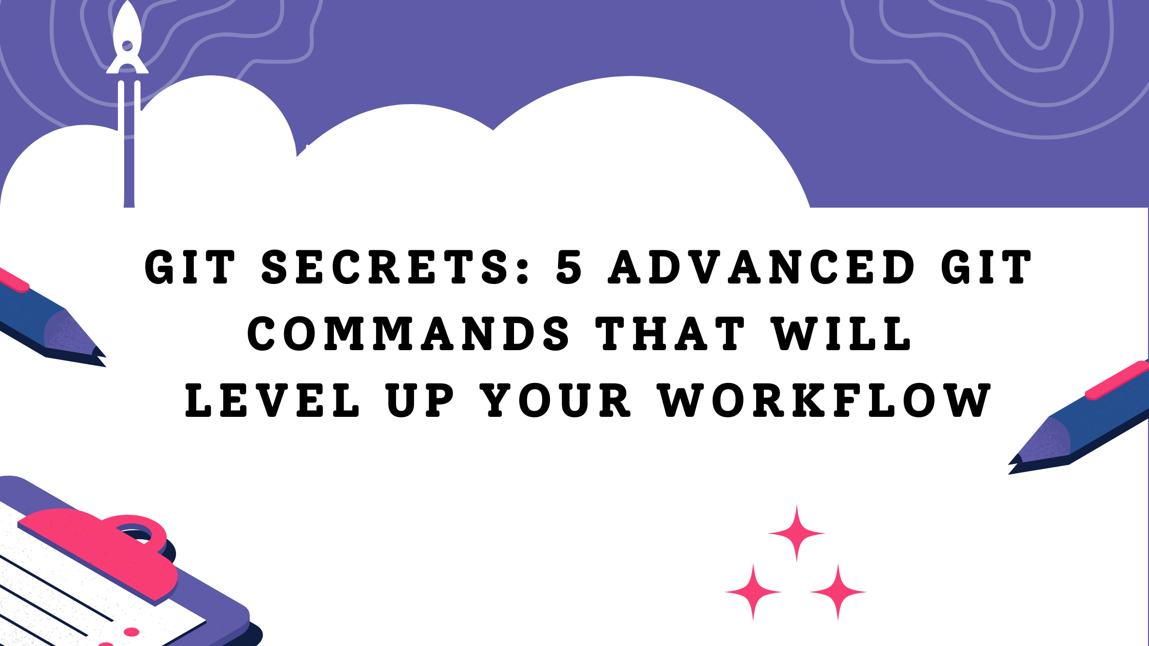 Git Secrets: 5 advanced git commands that will level up your
                workflow